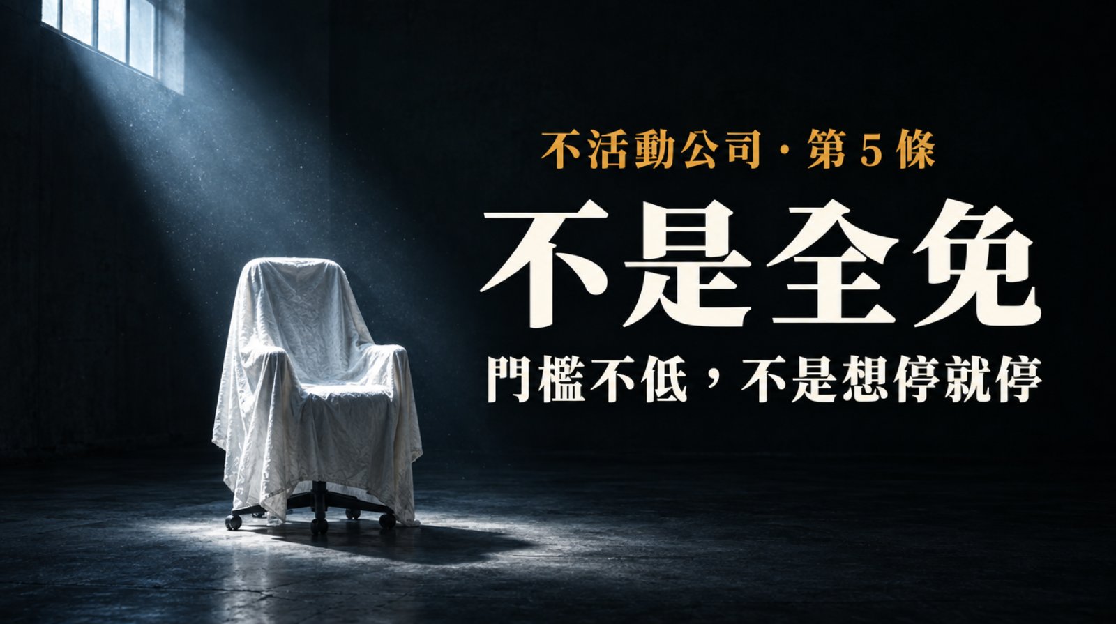 漆黑空房中央一張蓋上白布的辦公椅，一道冷光由高窗斜射，只照亮那張椅，四周沒入近乎全黑，光柱中可見浮塵。封面大字「不是全免」，上方寫「不活動公司 · 第 5 條」，下方一行「門檻不低，不是想停就停」